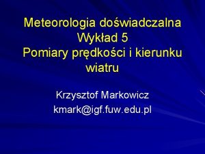 Meteorologia dowiadczalna Wykad 5 Pomiary prdkoci i kierunku