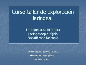 Cursotaller de exploracin larngea Laringoscopia indirecta Laringoscopia rgida