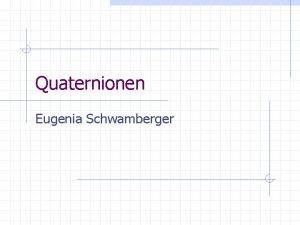 Quaternionen Eugenia Schwamberger Inhalt Komplexe Zahlen Quaternionen Einheitsquaternionen