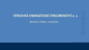 VTKOVICE ENERGETICK STROJRENSTV a s MANUFACTURING CAPABILITIES 3