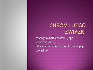 Wystpowanie chromu i jego otrzymywanie Waciwoci chemiczne chromu