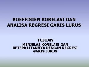 KOEFFISIEN KORELASI DAN ANALISA REGRESI GARIS LURUS TUJUAN