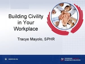 Building Civility in Your Workplace Tracye Mayolo SPHR