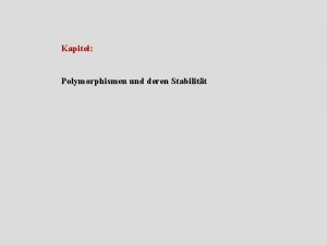 Kapitel Polymorphismen und deren Stabilitt Polymorphismen Warum Polymorphismen