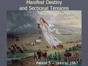 Manifest Destiny and Sectional Tensions Period 5 1844