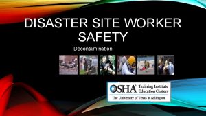 DISASTER SITE WORKER SAFETY 1 Decontamination INTRODUCTION Safety