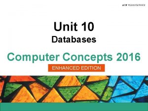 Unit 10 Databases Computer Concepts 2016 ENHANCED EDITION