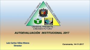 AUTOEVALUACIN INSTITUCIONAL 2017 Luis Carlos Vlez Rivera Director