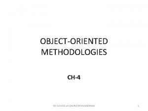 OBJECTORIENTED METHODOLOGIES CH4 KIIT SCHOOL of COMPUTER ENGINEERING