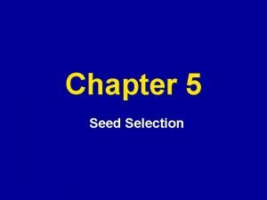 Chapter 5 Seed Selection Selfpollination Fixed traits homozygous