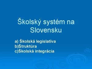 kolsk systm na Slovensku a kolsk legislatva btruktra