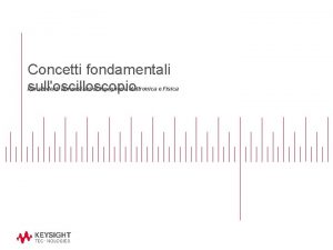 Concetti fondamentali sulloscilloscopio Per studenti universitari di Ingegneria