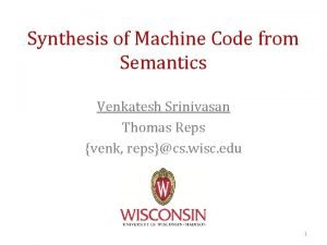 Synthesis of Machine Code from Semantics Venkatesh Srinivasan
