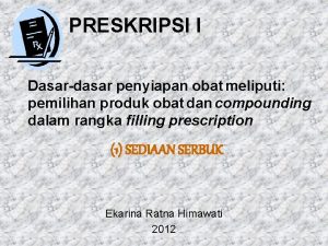 PRESKRIPSI I Dasardasar penyiapan obat meliputi pemilihan produk