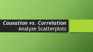 Causation vs Correlation Analyze Scatterplots Correlation vs Causation