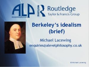 Berkeleys idealism brief Michael Lacewing enquiriesalevelphilosophy co uk