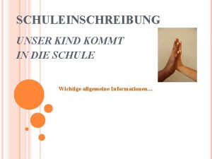 SCHULEINSCHREIBUNG UNSER KIND KOMMT IN DIE SCHULE Wichtige