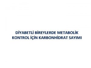 DYABETL BREYLERDE METABOLK KONTROL N KARBONHDRAT SAYIMI Karbonhidrat