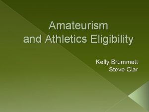 Amateurism and Athletics Eligibility Kelly Brummett Steve Clar