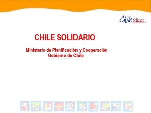 CHILE SOLIDARIO Ministerio de Planificacin y Cooperacin Gobierno