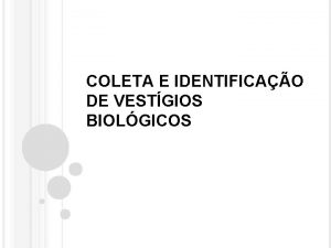 COLETA E IDENTIFICAO DE VESTGIOS BIOLGICOS Evidncia material