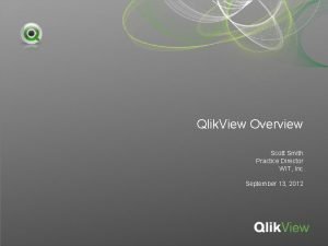 Qlik View Overview Scott Smith Practice Director WIT