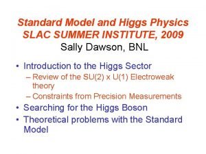 Standard Model and Higgs Physics SLAC SUMMER INSTITUTE