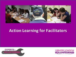 Action Learning for Facilitators INSERT YOUR LOGO HERE
