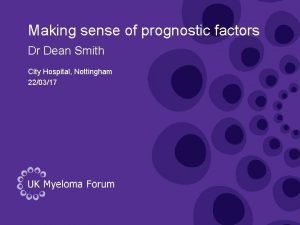 Making sense of prognostic factors Dr Dean Smith