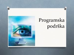 Programska podrka Raunarski programi O PROGRAMSKA PODRKA skup