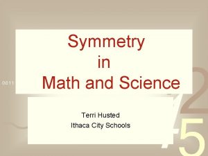 Symmetry in Math and Science Terri Husted Ithaca