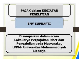 PAJAK dalam KEGIATAN PENELITIAN ENY SUPRAPTI Disampaikan dalam