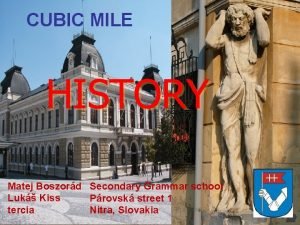 CUBIC MILE HISTORY Matej Boszord Secondary Grammar school