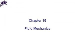 Chapter 15 Fluid Mechanics Fluids Fluids Ch 5