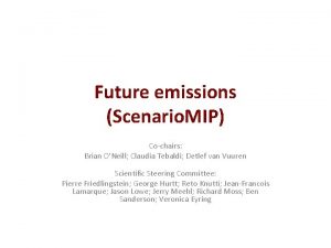 Future emissions Scenario MIP Cochairs Brian ONeill Claudia