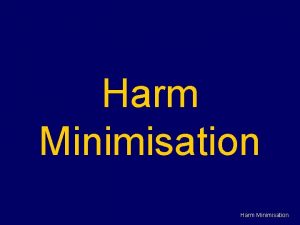 Harm Minimisation Basic Principles of Harm Minimisation Do