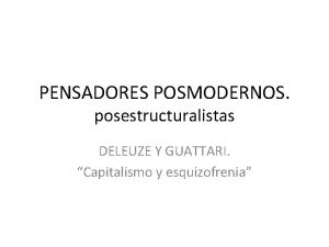 PENSADORES POSMODERNOS posestructuralistas DELEUZE Y GUATTARI Capitalismo y