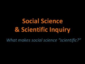 Social Science Scientific Inquiry What makes social science