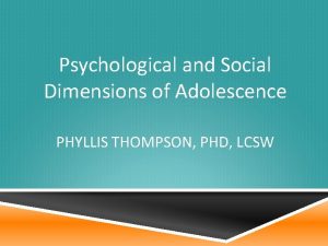 Psychological and Social Dimensions of Adolescence PHYLLIS THOMPSON