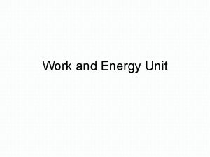 Work and Energy Unit Energy The ability to