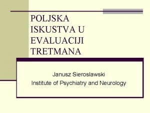 POLJSKA ISKUSTVA U EVALUACIJI TRETMANA Janusz Sieroslawski Institute