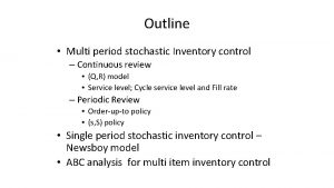 Outline Multi period stochastic Inventory control Continuous review
