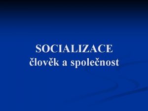 SOCIALIZACE lovk a spolenost Socializace Co znamen socializace