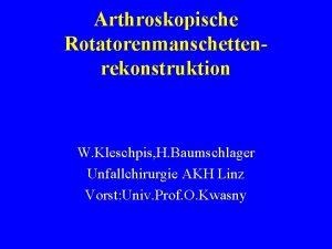 Arthroskopische Rotatorenmanschettenrekonstruktion W Kleschpis H Baumschlager Unfallchirurgie AKH