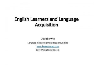 English Learners and Language Acquisition David Irwin Language