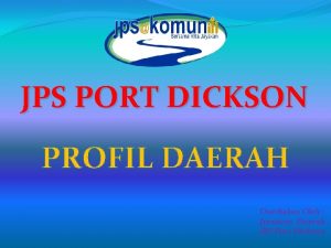 JPS PORT DICKSON PROFIL DAERAH Disediakan Oleh Jurutera