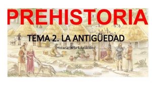 TEMA 2 LA ANTIGEDAD Historia de la Educacin