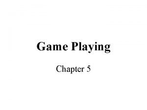 Game Playing Chapter 5 Why study games Fun