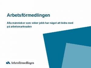 Arbetsfrmedlingen Alla mnniskor som sker jobb har ngot