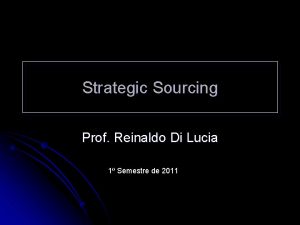 Strategic Sourcing Prof Reinaldo Di Lucia 1 Semestre